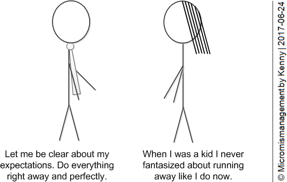 Let me be clear about my expectations. Do everything right away and perfectly. | When I was a kid I never fantasized about running away like I do now.