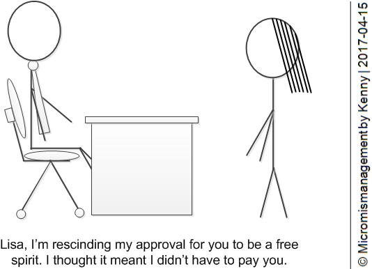 Lisa, I'm rescinding my approval for you to be a free spirit. I thought it meant I didn't have to pay you.
