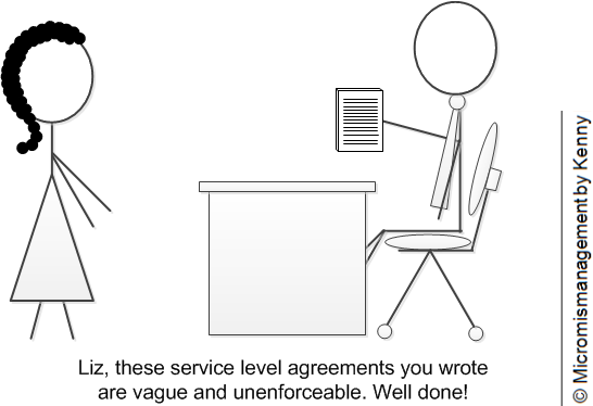 Liz, these service level agreements you wrote are vague and unenforceable. Well done!